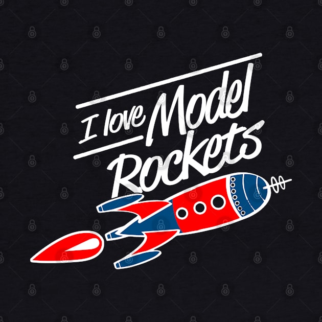 I Love Model Rockets design by Schimmi